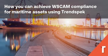 How Trendspek helps you achieve WSCAM compliance for maritime assets